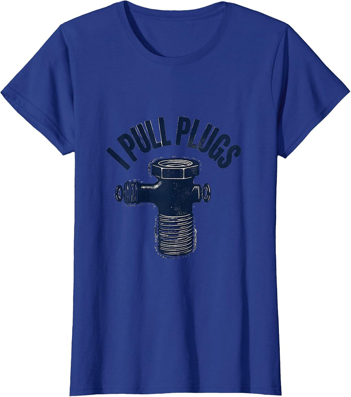 Women's I Pull Plugs Funny Plumber Pipefitter Steamfitter Occupation T-Shirt - Royal Blue