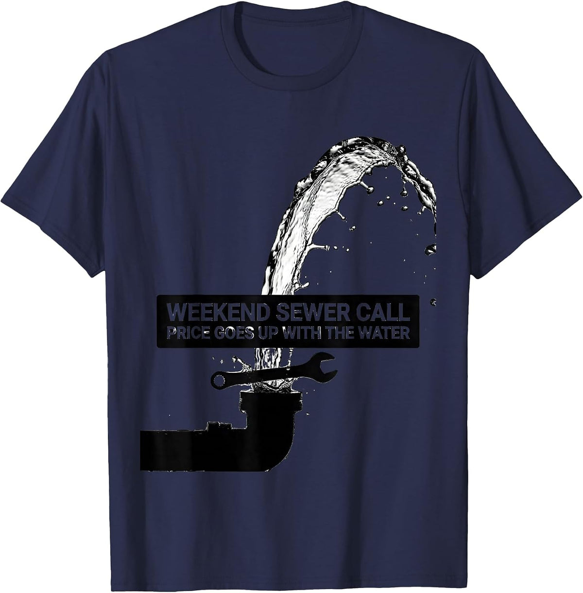 Weekend Sewer Call Price Goes Up With The Water Funny T-Shirt - Navy Blue