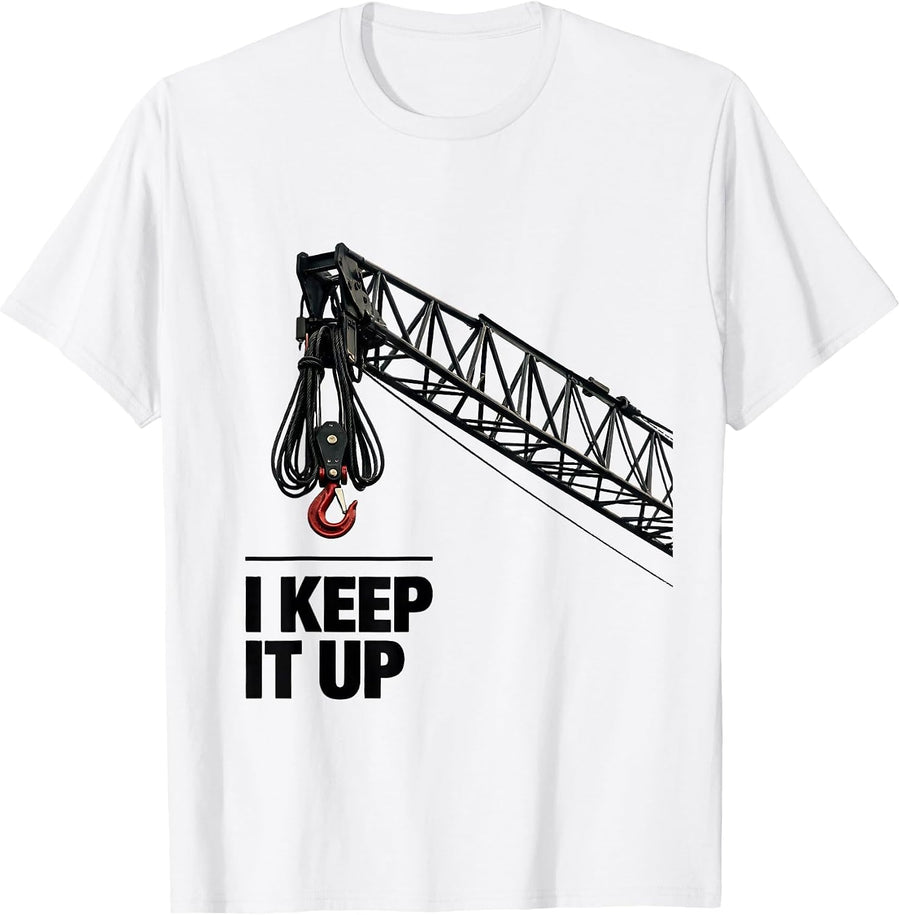 Men's I Keep It Up Funny Crane Operator Heavy Equipment Workplace T-Shirt - White