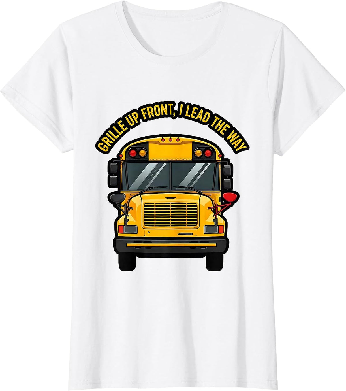 Grille Up Front, I Lead The Way Funny School Bus Driver T-Shirt - White