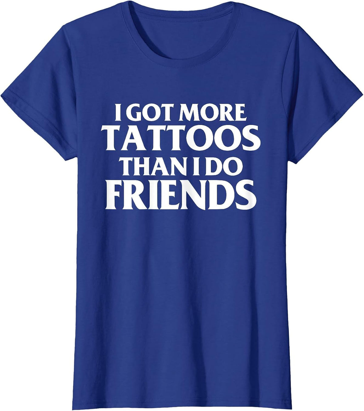I Got More Tattoos Than I Do Friends Funny Saying T-Shirt - Royal Blue