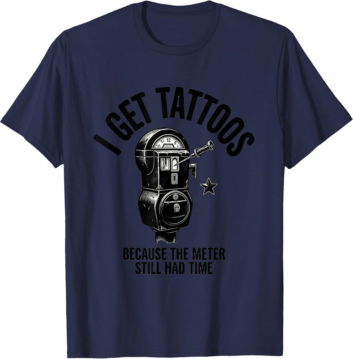 I Get Tattoos Because The Meter Still Had Time Funny Tattoo T-Shirt - Navy Blue