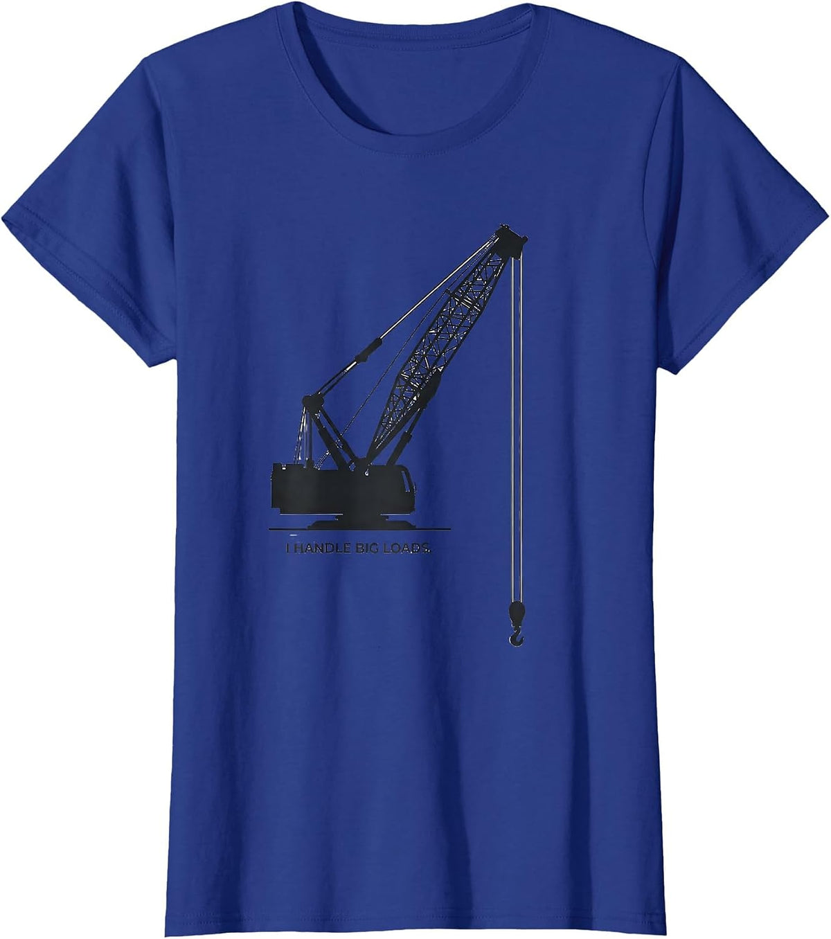 Women's I Handle Big Loads Funny Crane Operator Heavy Equipment T-Shirt - Royal Blue