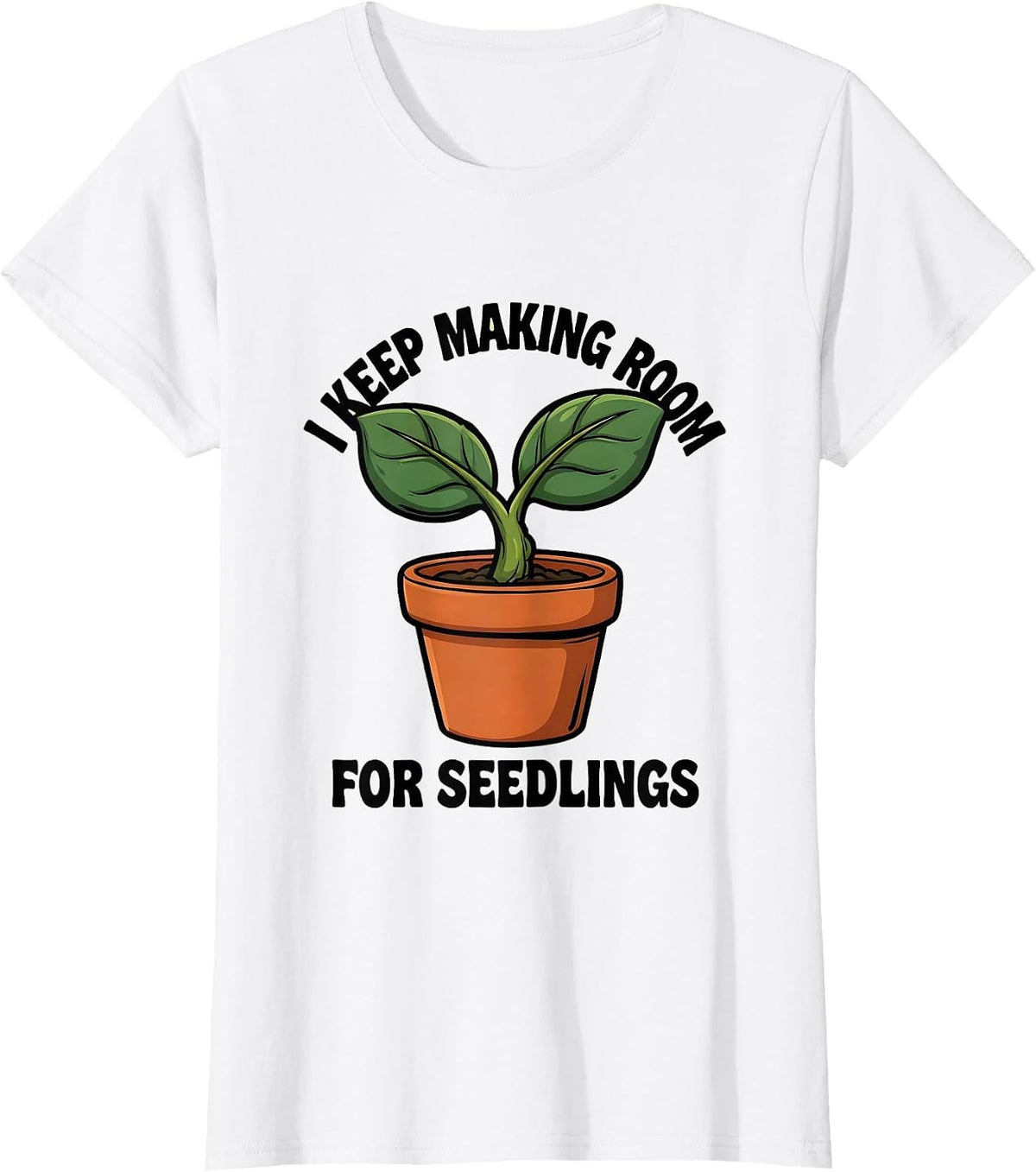 I Keep Making Room For Seedlings Funny Gardener Houseplant T-Shirt - White