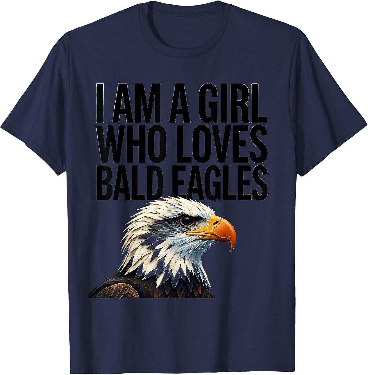 Men's I Am A Girl Who Loves Bald Eagles Funny Bird Lover Humor T-Shirt - Navy Blue