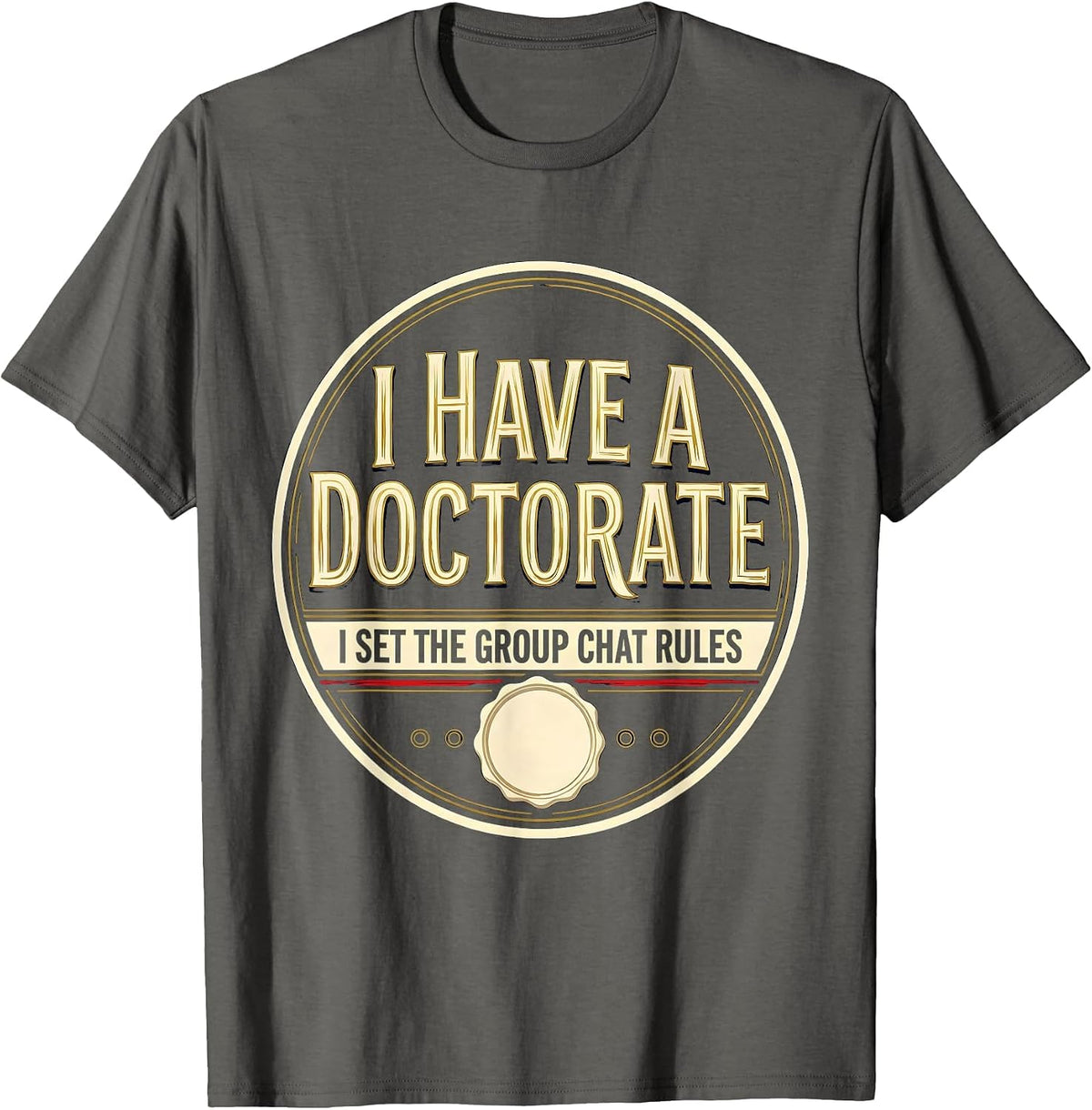 Men's I Have A Doctorate, I Set The Group Chat Rules Funny T-Shirt - Asphalt Grey