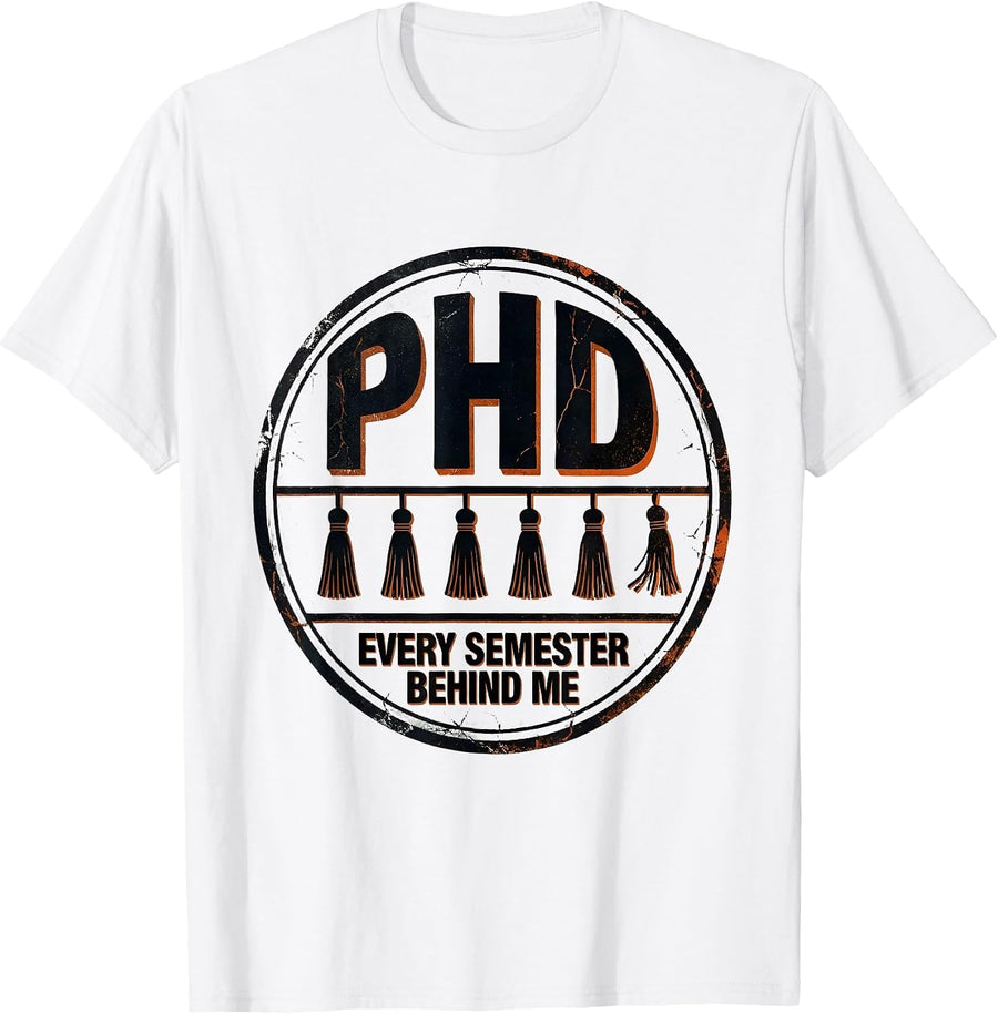 Men's PhD, Every Semester Behind Me Distressed Graduation Gift T-Shirt - White
