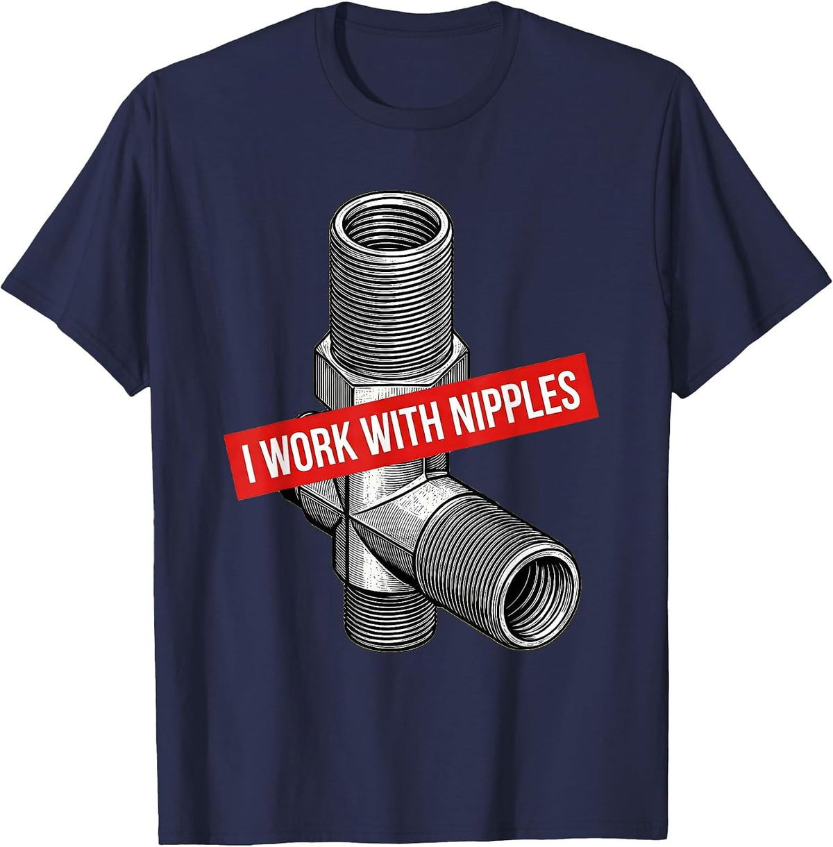 I Work With Nipples Funny Plumber Pipefitter Crude Humor T-Shirt - Navy Blue