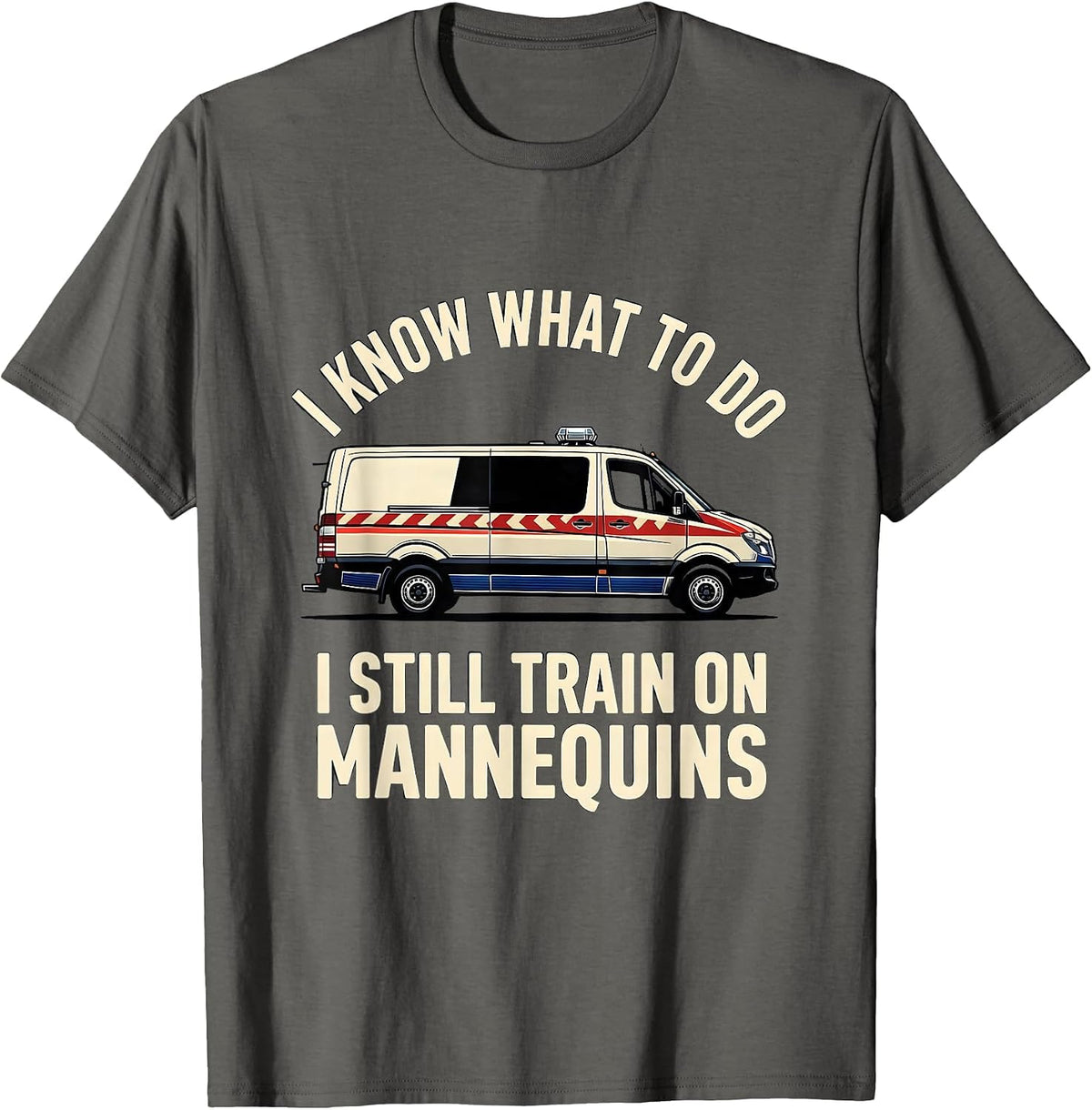 Men's I Know What To Do I Still Train On Mannequins Funny EMT T-Shirt - Asphalt Grey