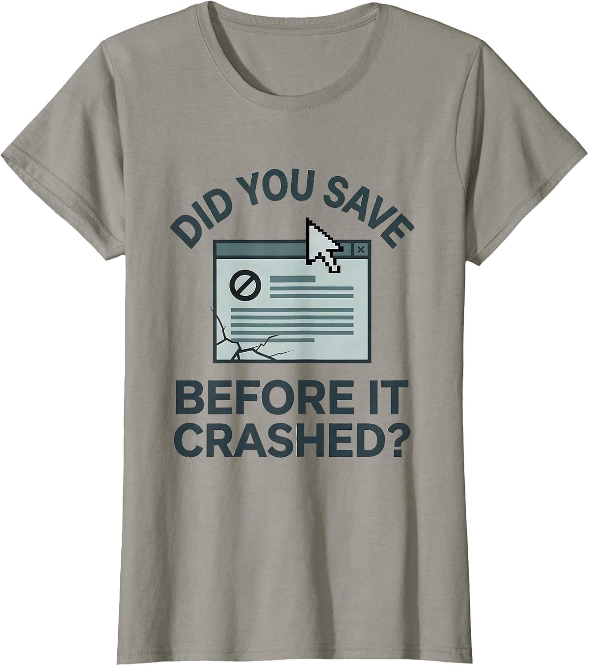 Women's Did You Save Before It Crashed? Funny Tech Support Engineer T-Shirt - Slate Grey