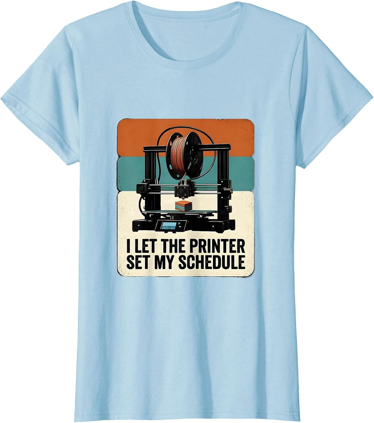 Women's I Let The Printer Set My Schedule Funny 3D Printer Gift T-Shirt - Baby Blue