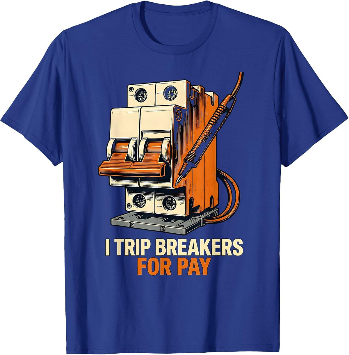 I Trip Breakers For Pay Funny Electrician Sarcastic Engineer T-Shirt - Royal Blue