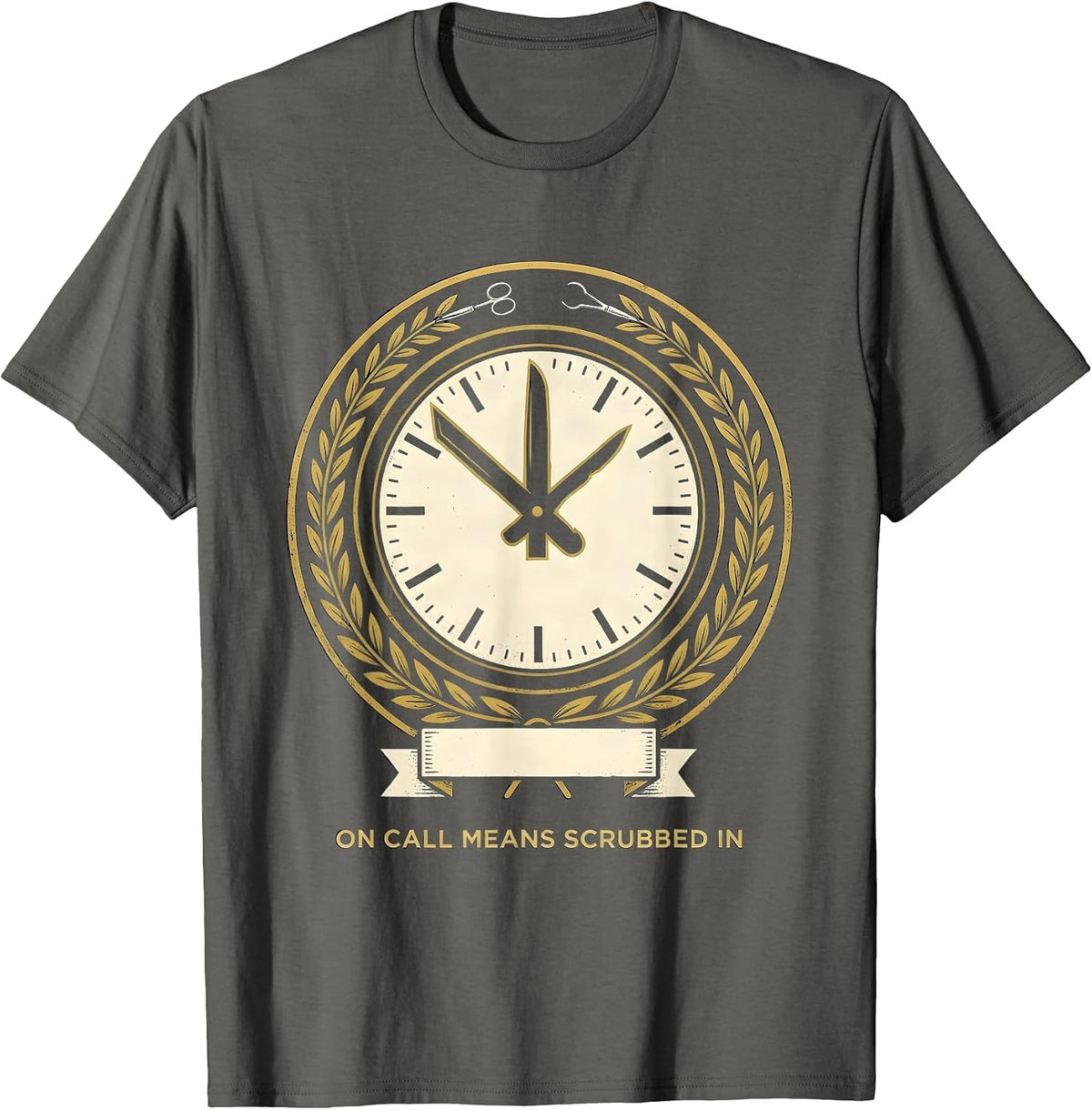 On Call Means Scrubbed In Funny Surgical Tech Humor T-Shirt - Asphalt Grey