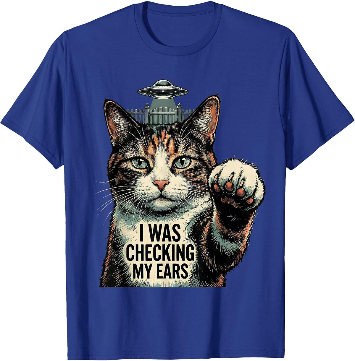 I Was Checking My Ears Funny Cat UFO Alien Meme Gift T-Shirt - Royal Blue