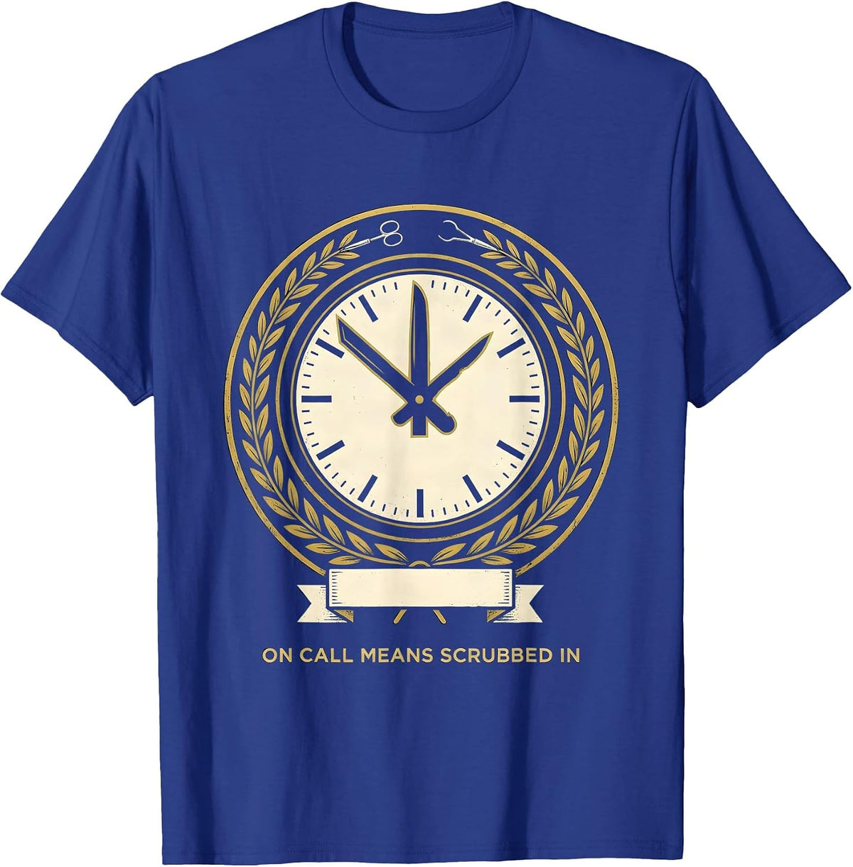 On Call Means Scrubbed In Funny Surgical Tech Humor T-Shirt - Royal Blue