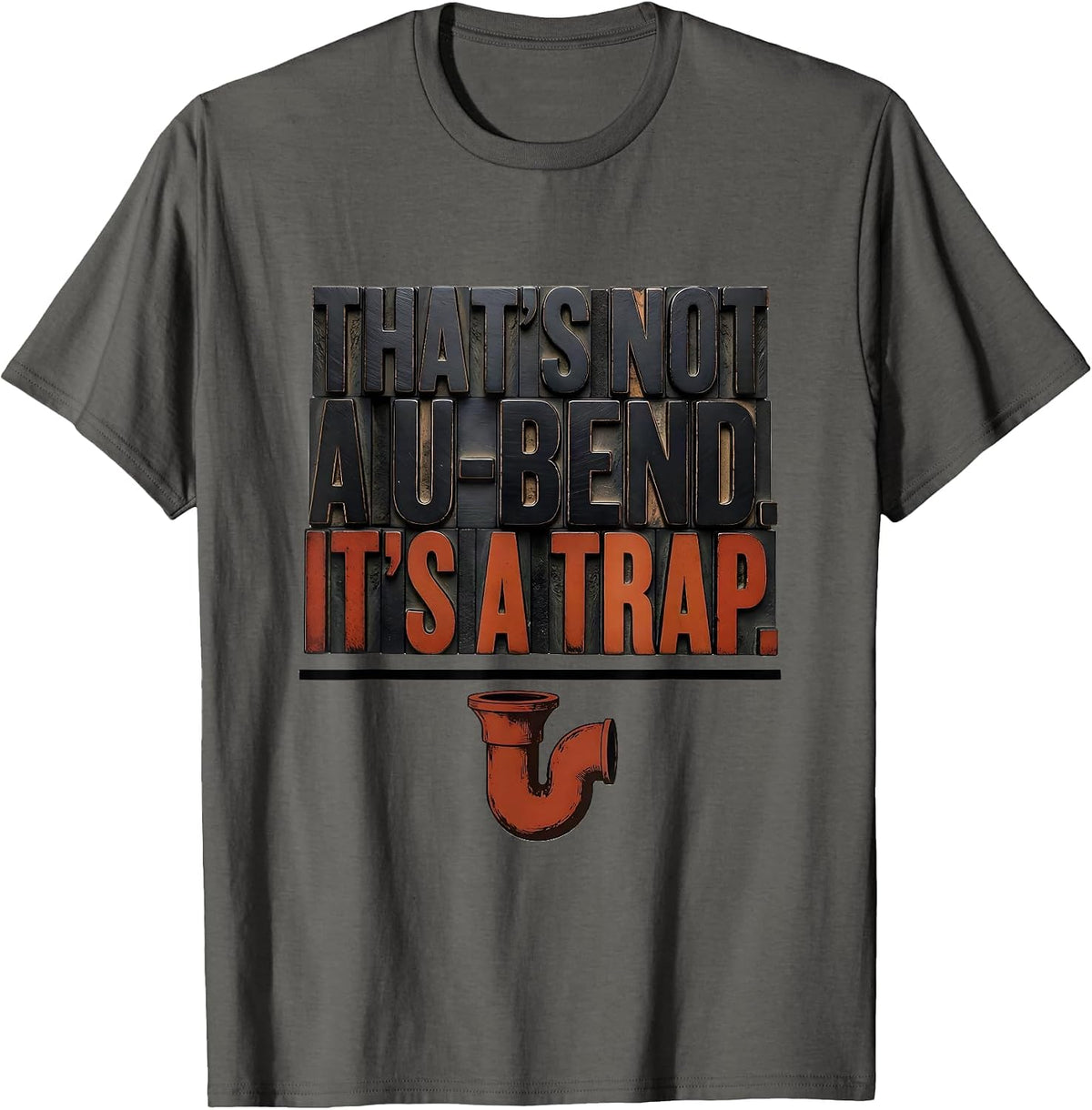 That's Not A U-Bend It's A Trap Funny Plumber Dad Joke Gift T-Shirt - Asphalt Grey