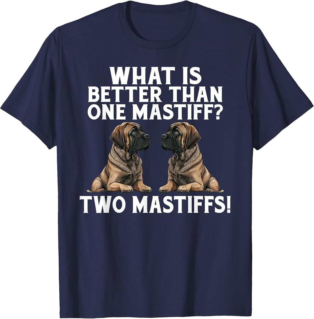 What is Better Than one Mastiff Two Mastiffs Funny Mastiff T-Shirt - Navy Blue