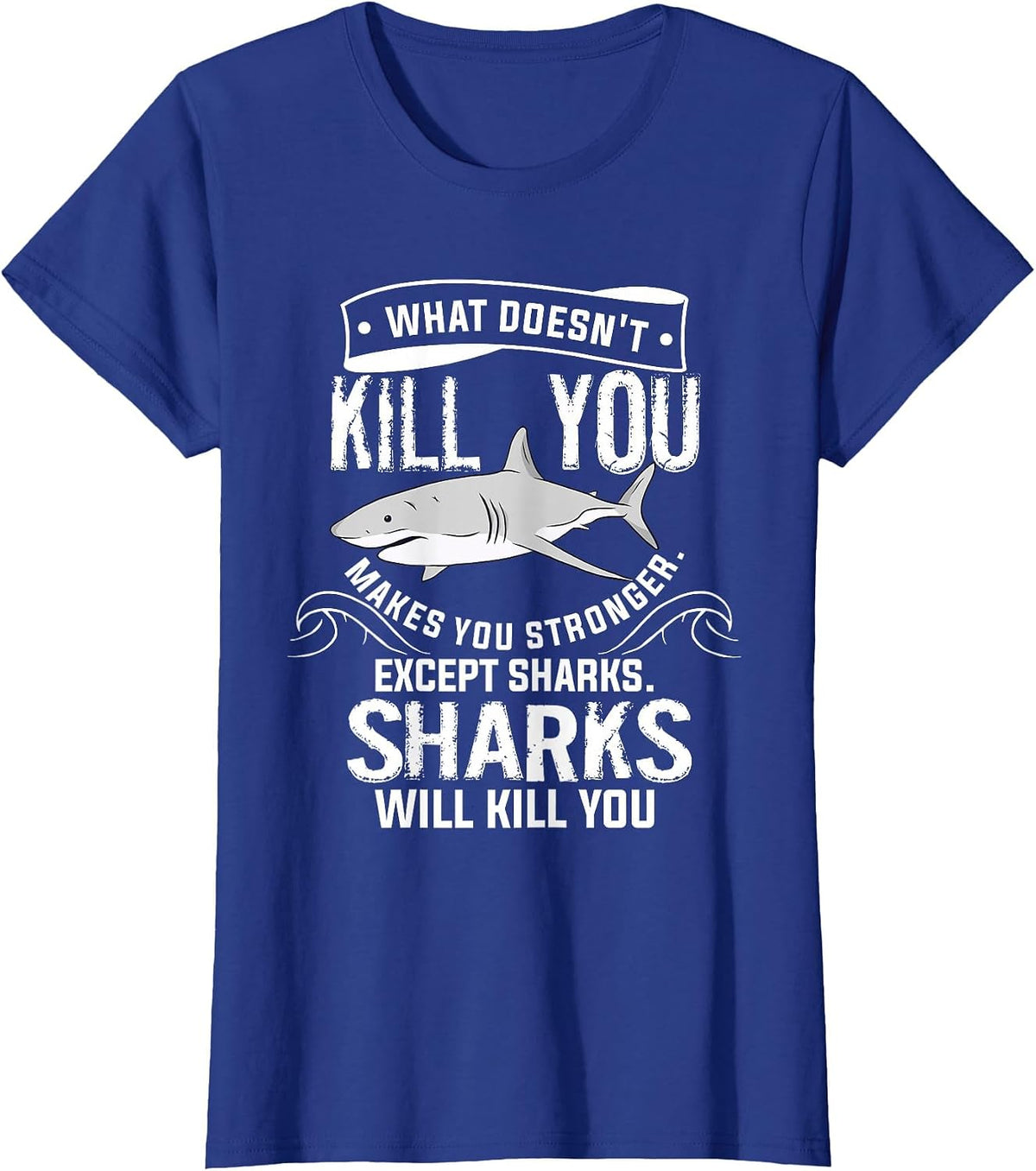 What Doesn't Kill You Makes You Stronger Except Sharks T-Shirt - Royal Blue