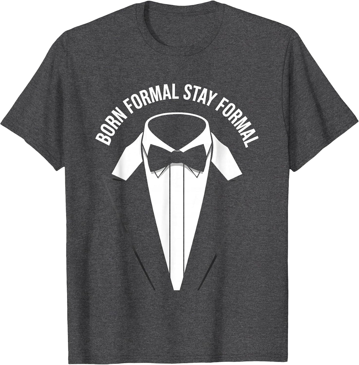 Born Formal Stay Formal Tuxedo Design T-Shirt - Dark Heather Grey