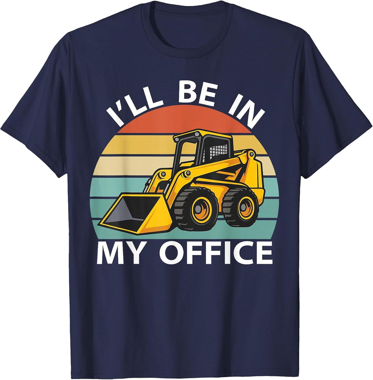 I'll Be in My Office Skid Steer Loader Operator Construction T-Shirt - Navy Blue