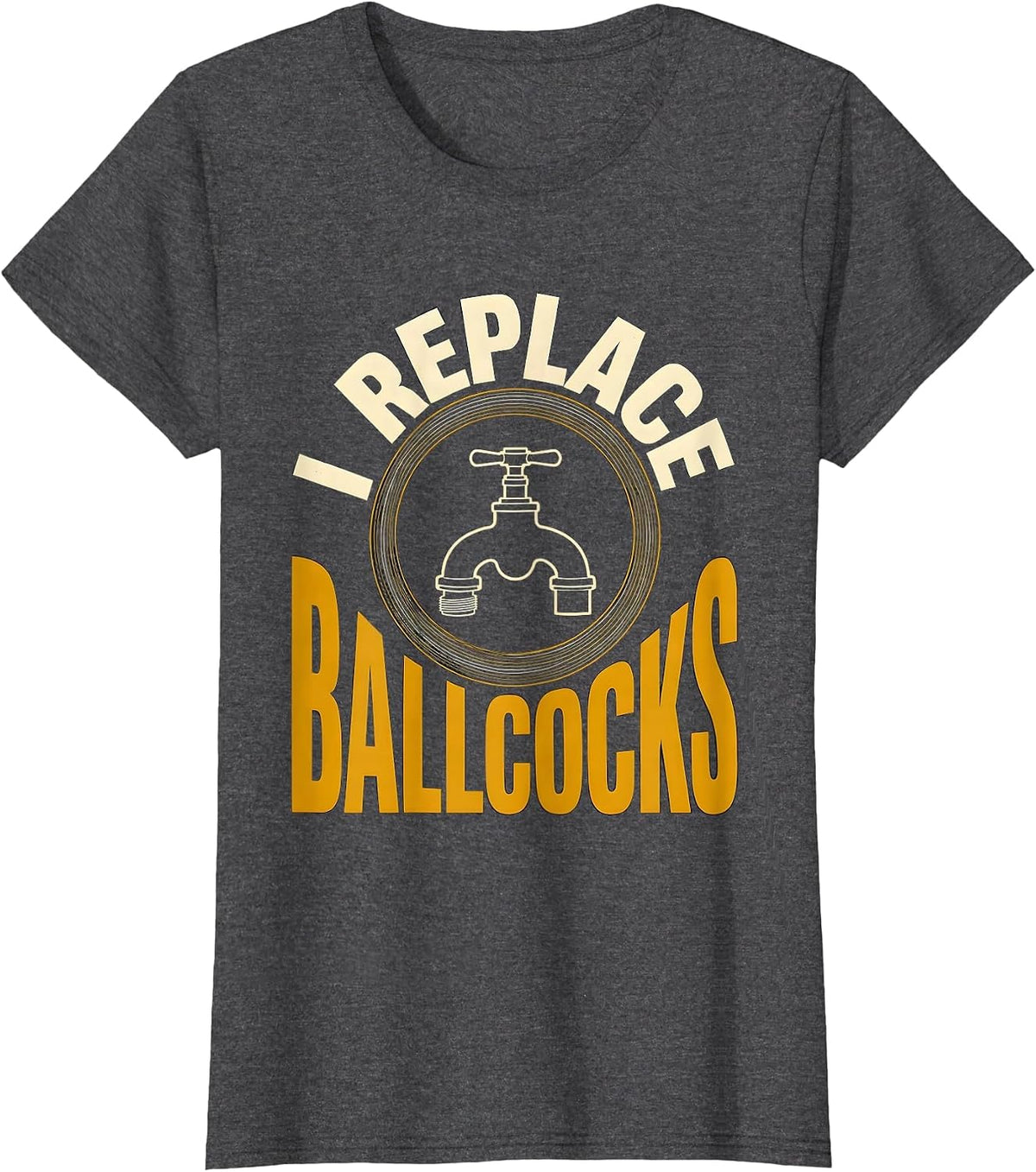 Women's I Replace Ballcocks Funny Plumber Pipefitter Steamfitter T-Shirt - Dark Heather Grey