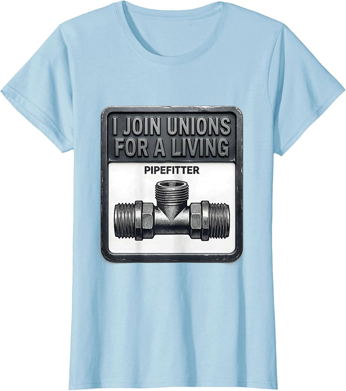 I JOIN UNIONS FOR A LIVING — PIPEFITTER Funny T-Shirt - Baby Blue