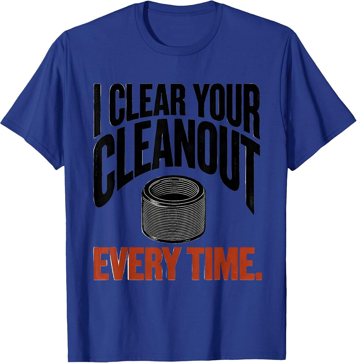 I Clear Your Cleanout Every Time Funny Plumber Gift T-Shirt - Royal Blue