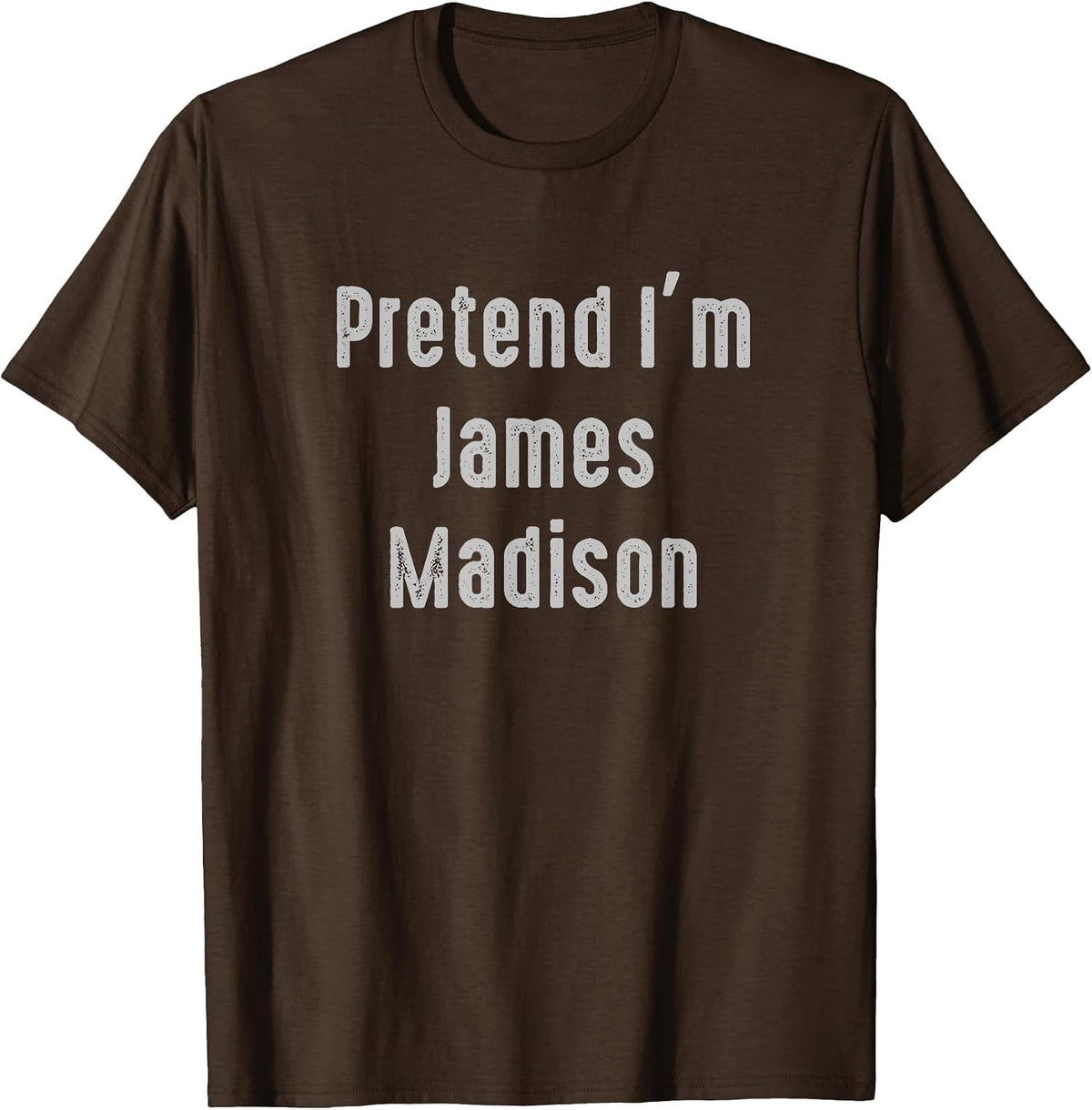 Pretend I'm James Madison President of the United States T-Shirt - Brown