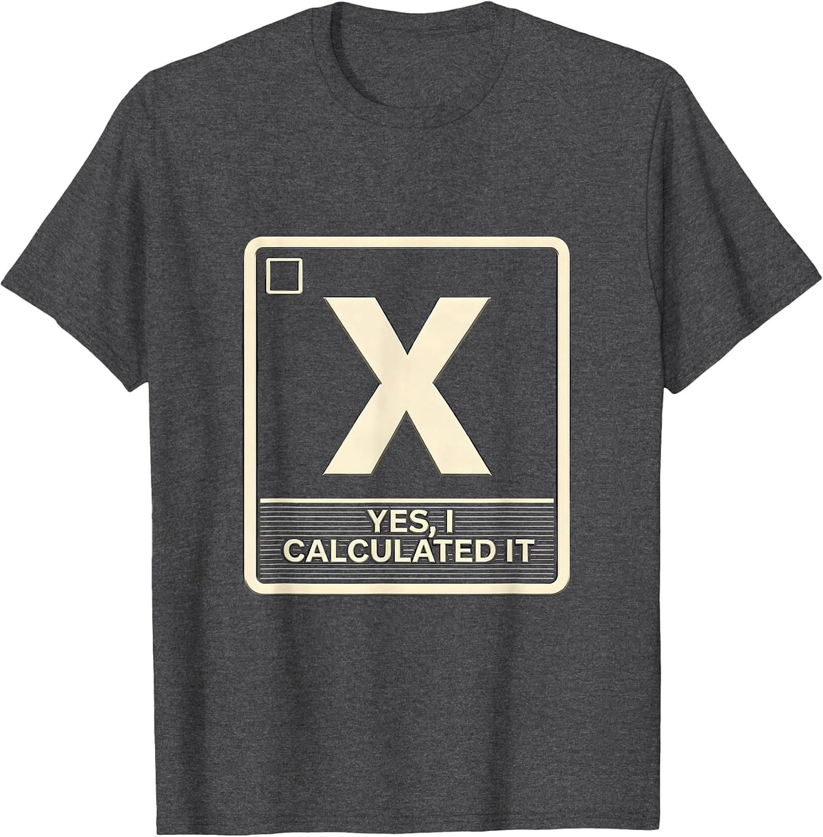 Yes I Calculated It Funny Science Chemistry Physics Student T-Shirt - Dark Heather Grey