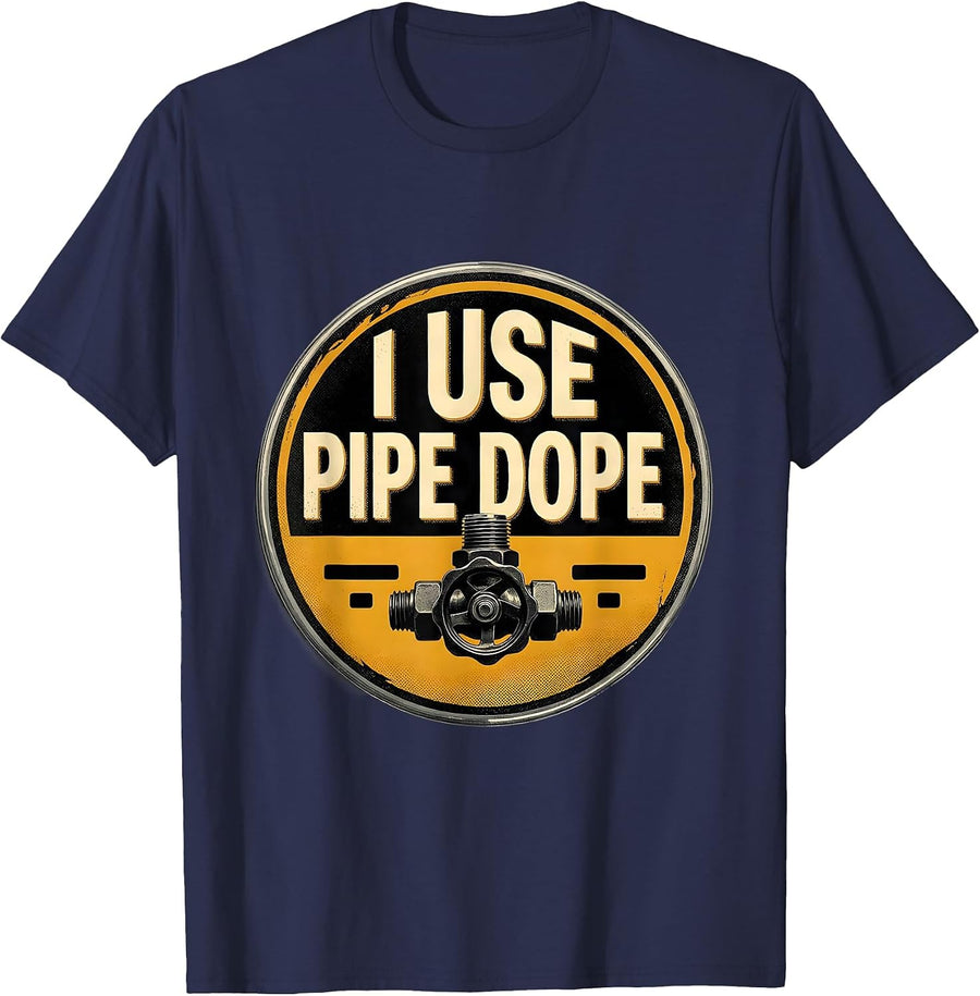 I Use Pipe Dope Funny Plumber Pipefitter Steamfitter Gift T-Shirt - Navy Blue