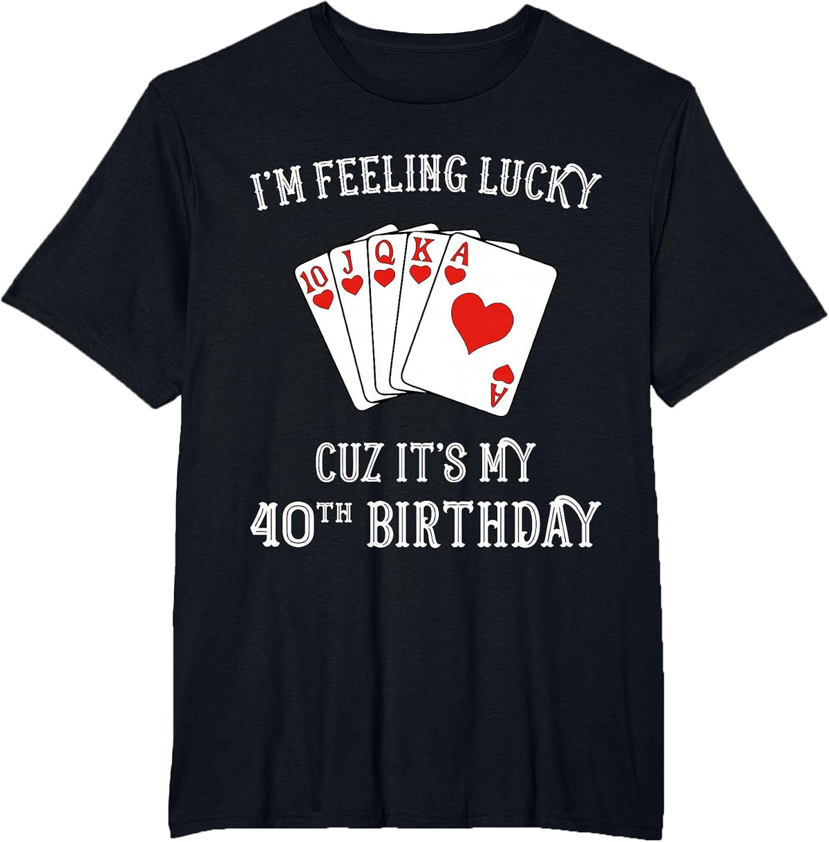 I'm Feeling Lucky It's My 40th Birthday Gambling Tshirt T-Shirt - Black