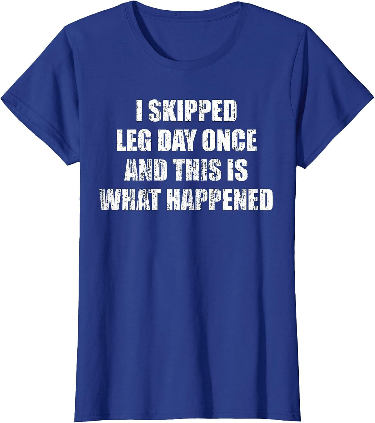 I Skipped Leg Day Once and This is What Happened T-Shirt - Royal Blue