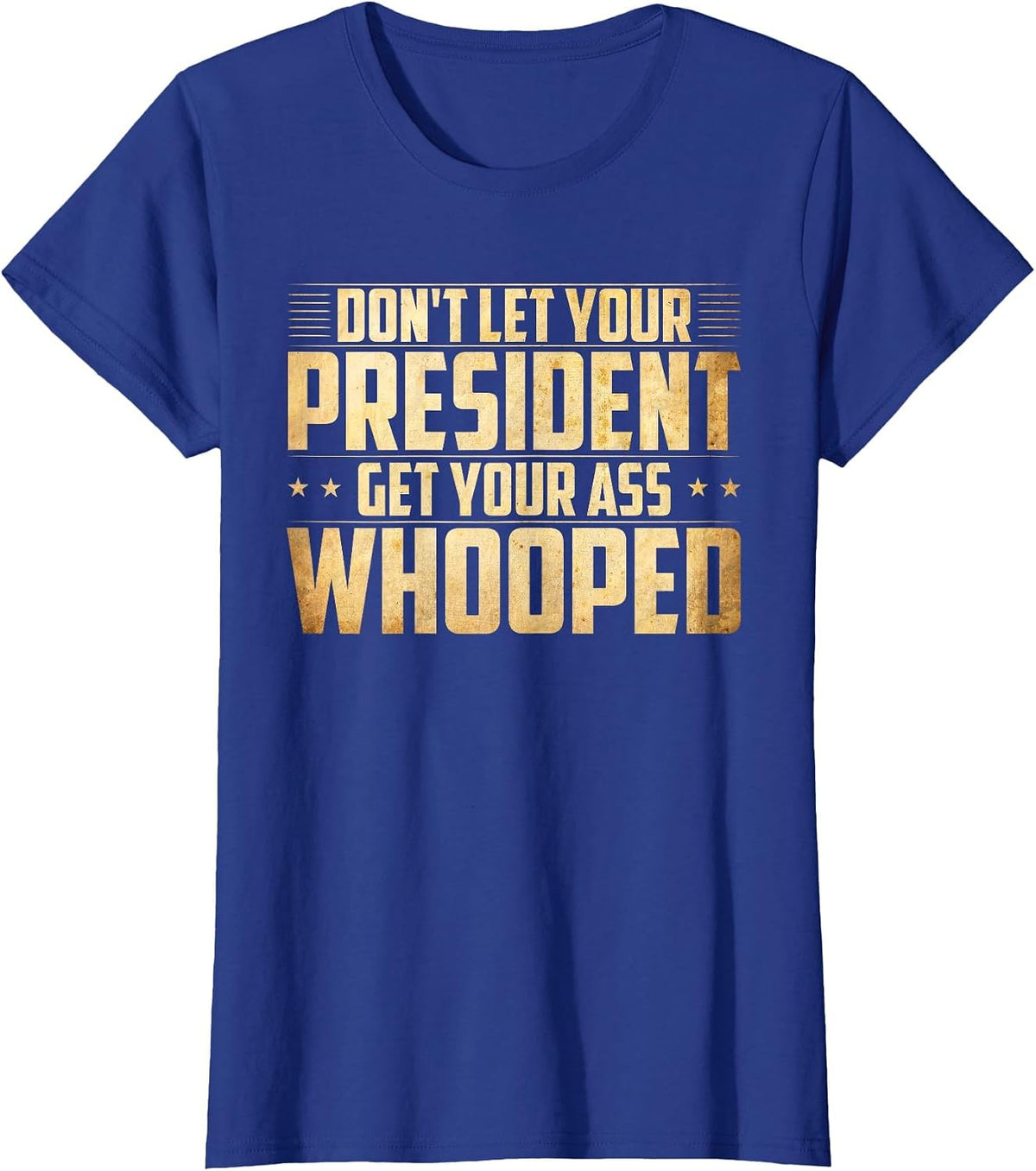 Don't Let Your President Get Your Ass Whooped T-Shirt T-Shirt - Royal Blue