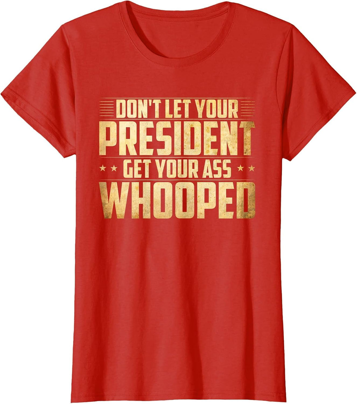 Don't Let Your President Get Your Ass Whooped T-Shirt T-Shirt - Red