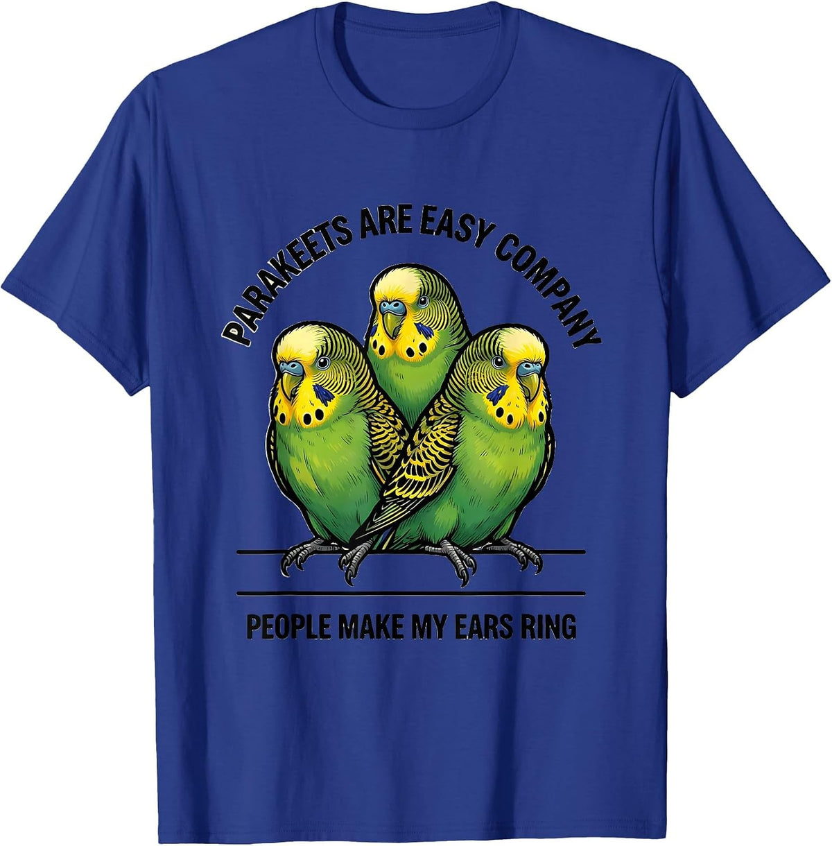 Men's Parakeets Are Easy Company People Make My Ears Ring Pet T-Shirt - Royal Blue