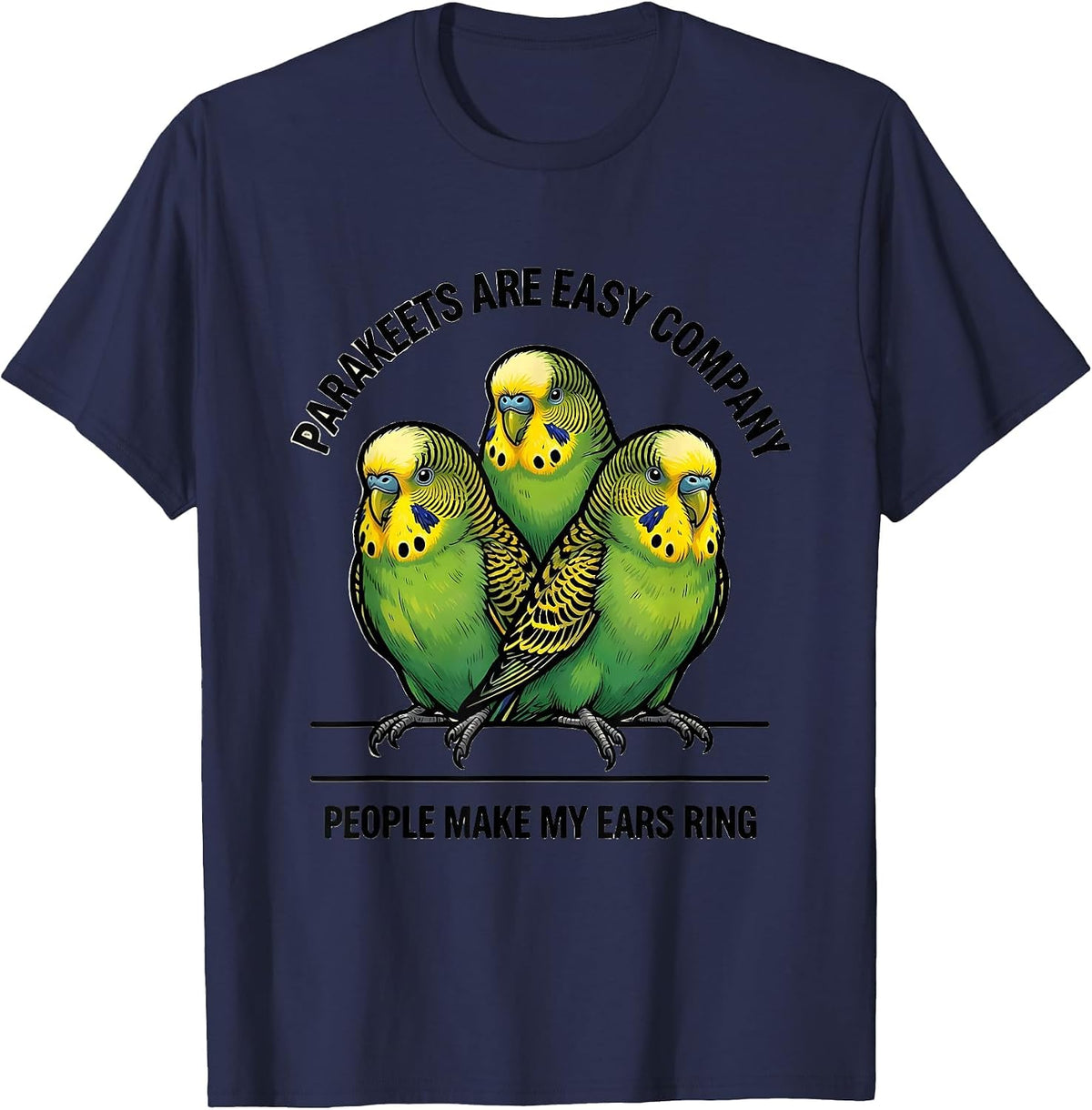 Men's Parakeets Are Easy Company People Make My Ears Ring Pet T-Shirt - Navy Blue