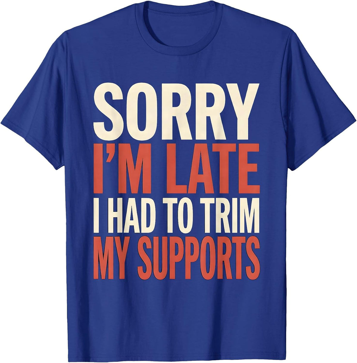 Sorry I'm Late I Had To Trim My Supports 3D Printing T-Shirt - Royal Blue