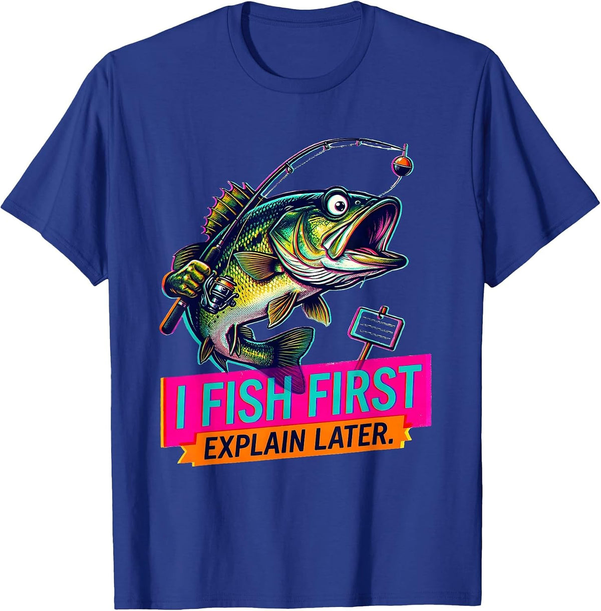 I Fish First, Explain Later Funny Fishing Humor Gift T-Shirt - Royal Blue