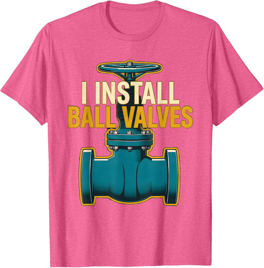 I Install Ball Valves Funny Plumber Pipefitter Occupational T-Shirt - Pink Heather