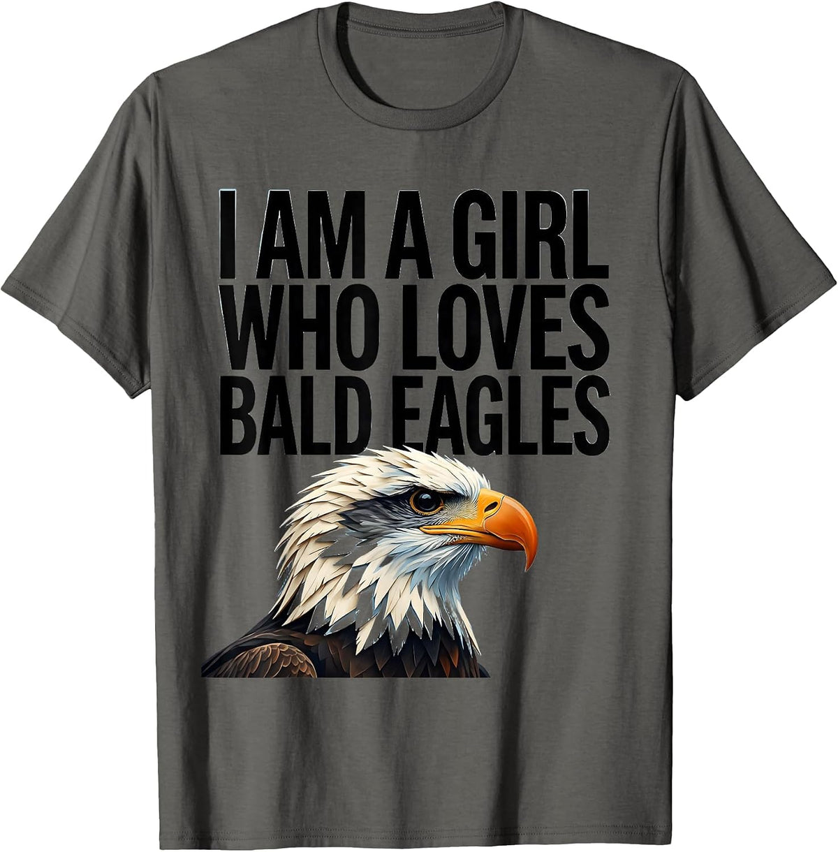 Men's I Am A Girl Who Loves Bald Eagles Funny Bird Lover Humor T-Shirt - Asphalt Grey