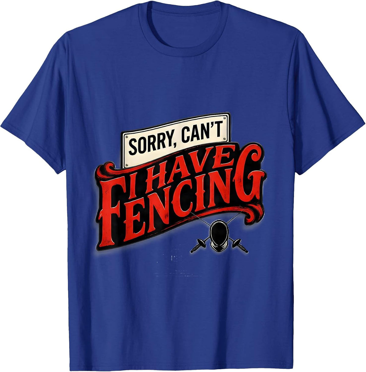Men's Sorry Can't I Have Fencing Funny Fencing Fan Gift T-Shirt - Royal Blue