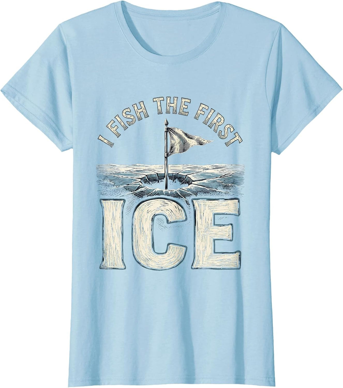 I Fish The First Ice Funny Ice Fishing Dad Gift T-Shirt - Baby Blue