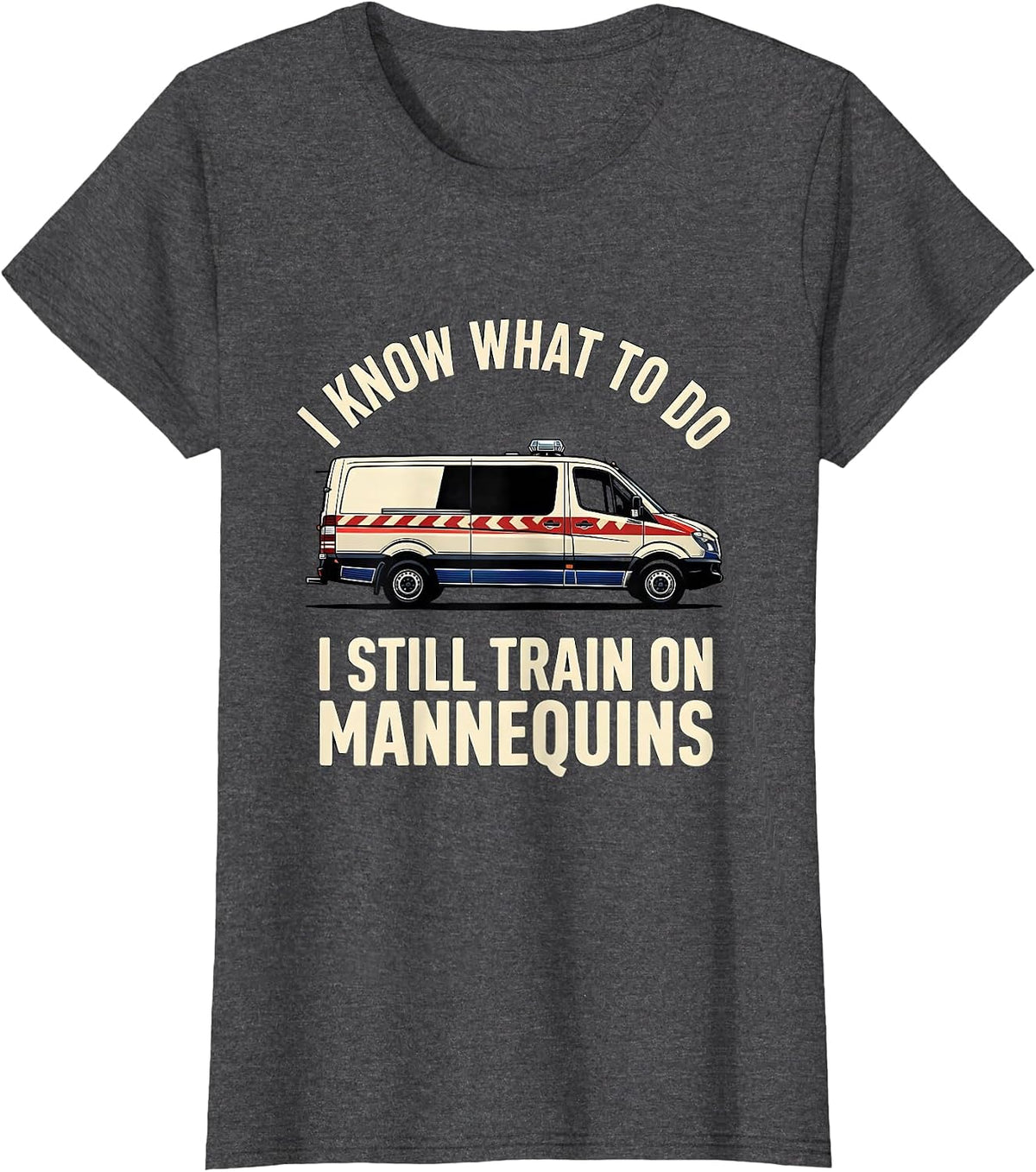 Women's I Know What To Do I Still Train On Mannequins Funny EMT T-Shirt - Dark Heather Grey