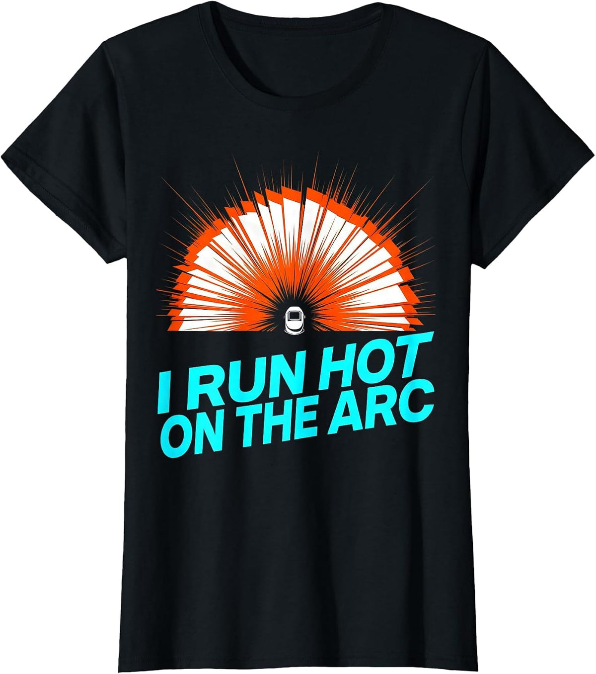 I Run Hot On The Arc Funny Welder Metalworker Trade Humor T-Shirt - Black