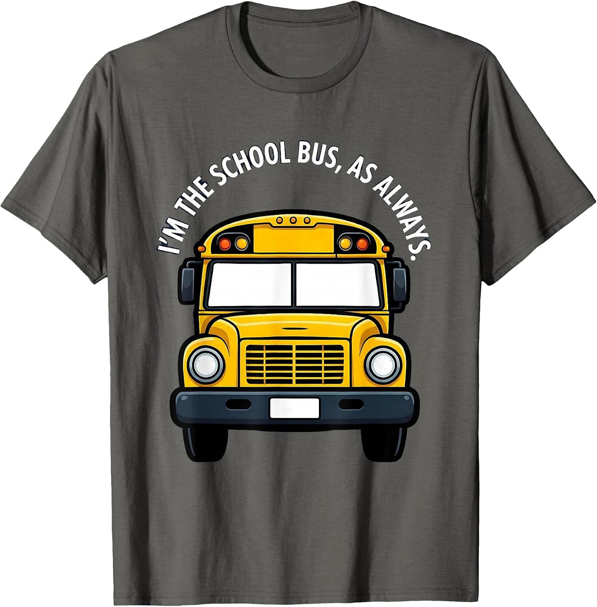 I'm The School Bus, As Always Funny School Bus Driver T-Shirt - Asphalt Grey