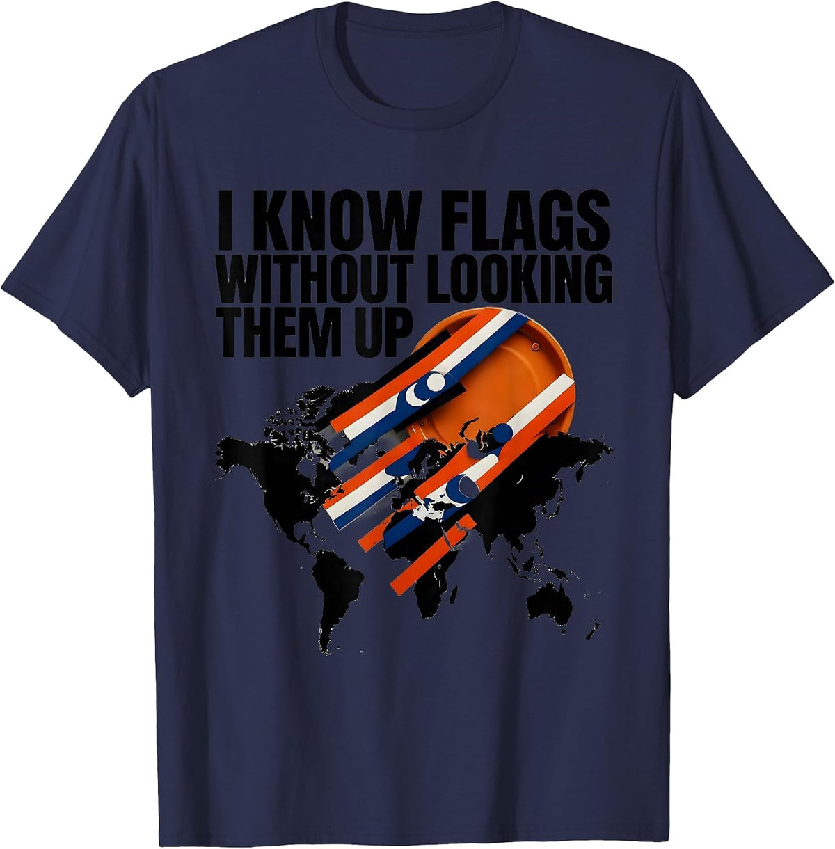 I Know Flags Without Looking Them Up Geography Lover Teacher T-Shirt - Navy Blue