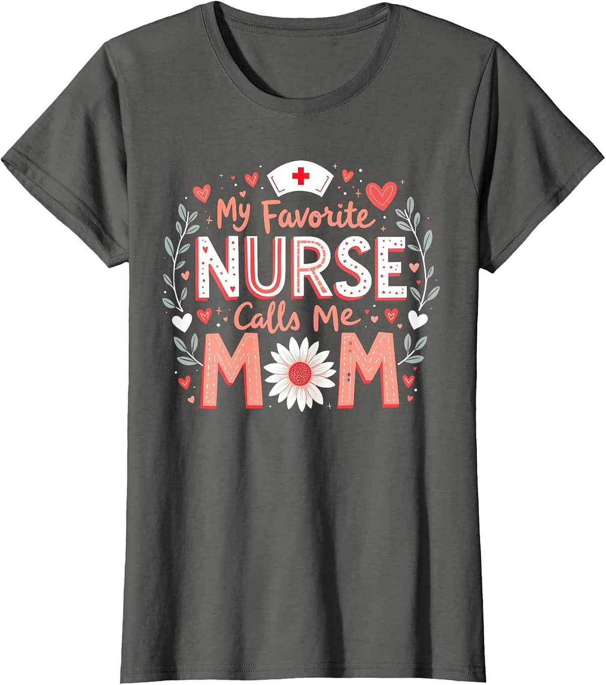 My Favorite Nurse Calls Me Mom Nursing Mothers Day Flower T-Shirt - Asphalt Grey