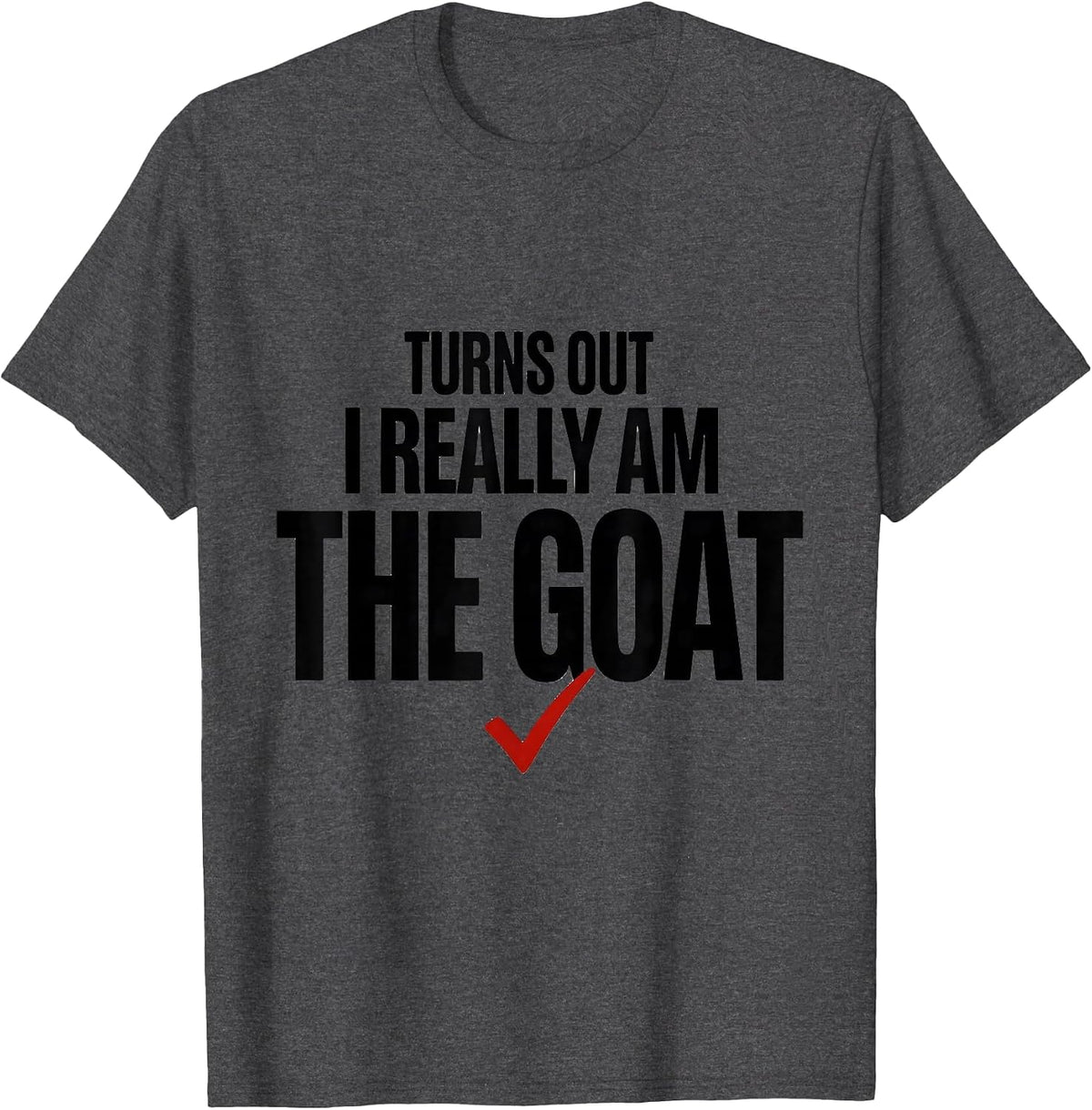 Men's Turns Out I Really Am The Goat Funny Offensive Adult Humor T-Shirt - Dark Heather Grey