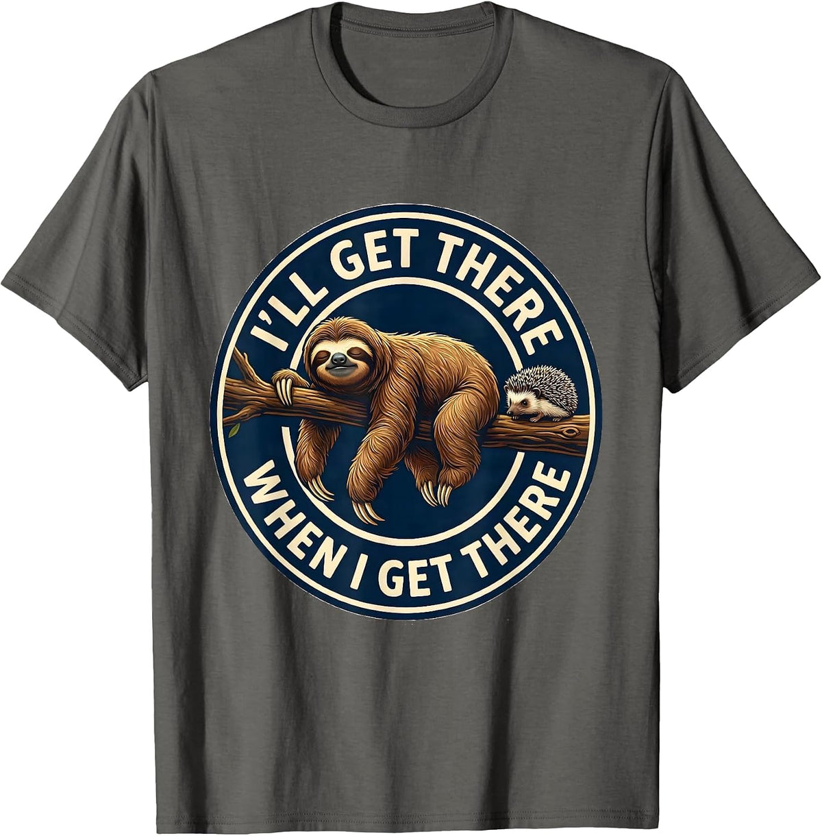 I'll Get There When I Get There Funny Sloth Humor Novelty T-Shirt - Asphalt Grey