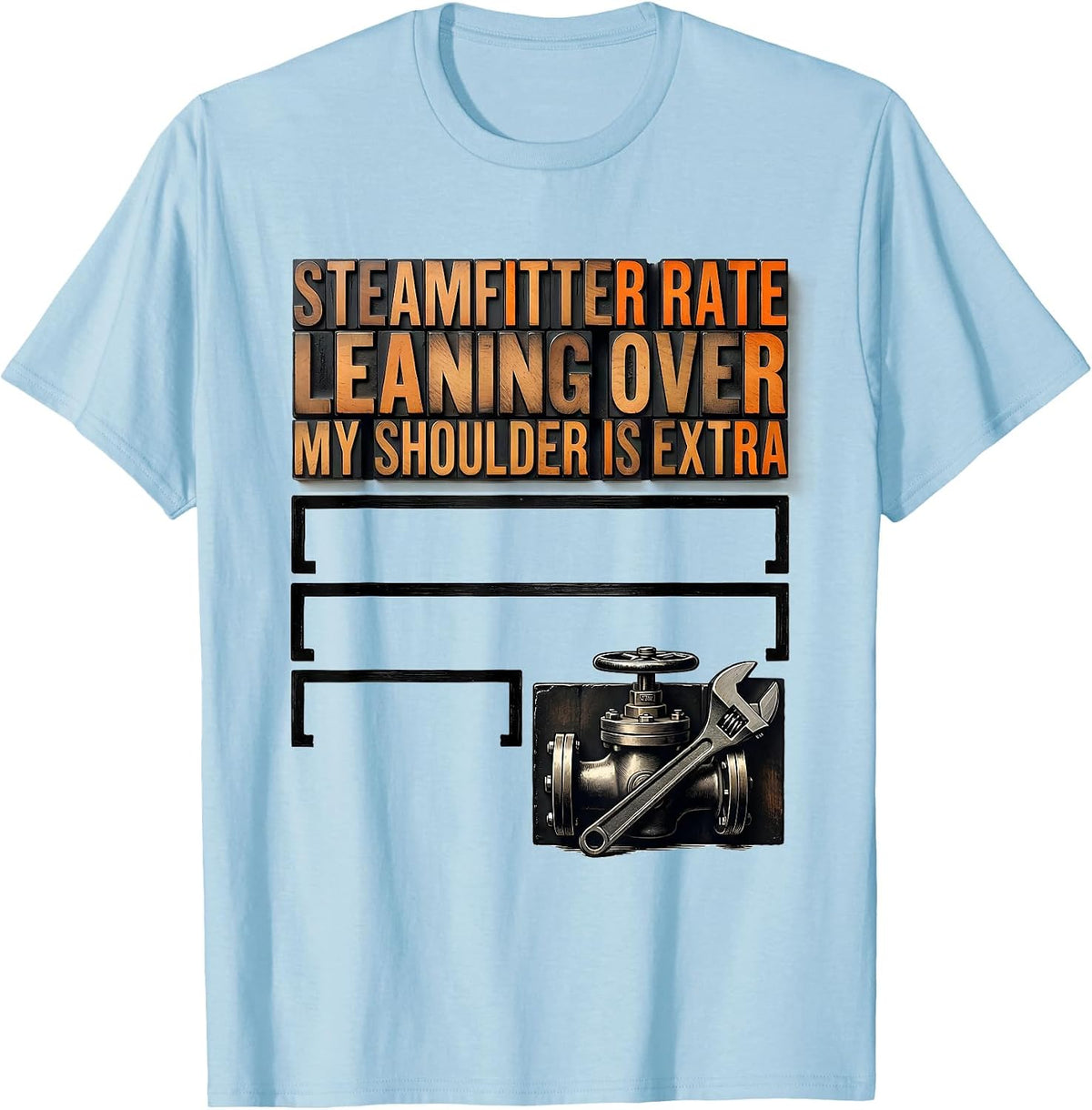 Men's Steamfitter Rate: Leaning Over My Shoulder Is Extra Funny T-Shirt - Baby Blue